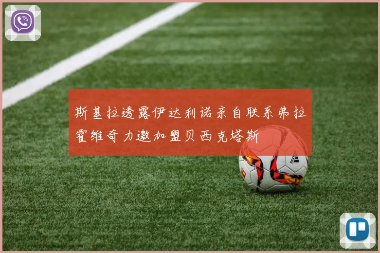 斯基拉透露伊达利诺亲自联系弗拉霍维奇力邀加盟贝西克塔斯